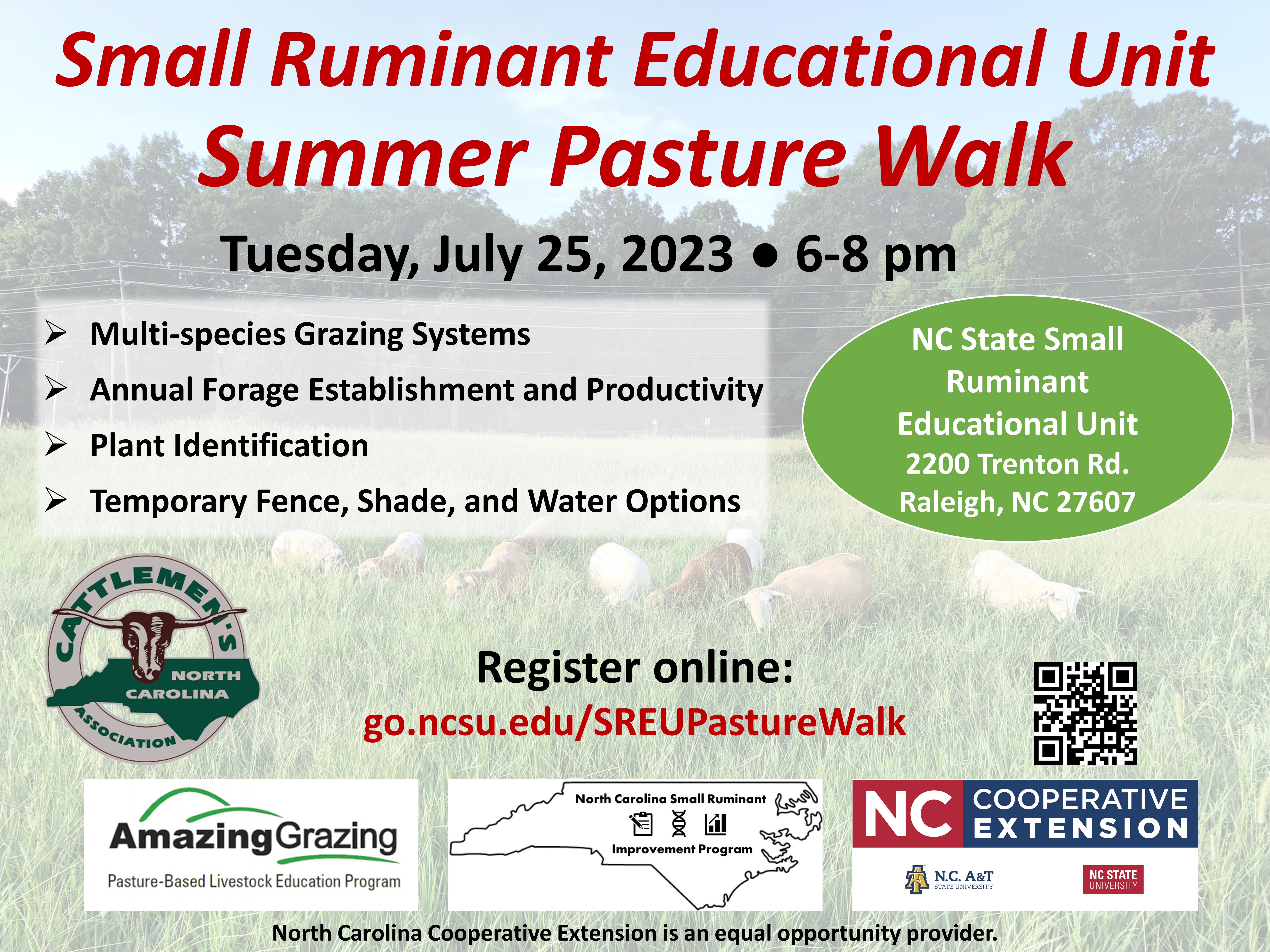 Small Ruminant Educational Unit Summer Pasture Walk Tuesday, July 25, 2023 6-8 p.m. Multi-species Grazing Systems Annual Forage Establishment and Productivity Plant Identification ➤ Temporary Fence, Shade, and Water Options NC State Small Ruminant Educational Unit 2200 Trenton Rd. Raleigh, NC 27607